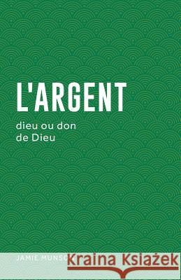 L'Argent (Money: God or Gift): Dieu Ou Don de Dieu Jamie Munson 9782924595268 Editions Cruciforme - książka