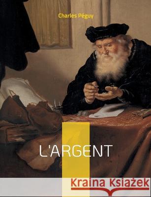 L'argent: un texte de Charles Péguy d'une brûlante actualité Charles Péguy 9782322443369 Books on Demand - książka