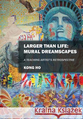 Larger Than Life: Mural Dreamscapes: A Teaching Artist's Retrospective Kong Ho 9781478758440 Outskirts Press - książka