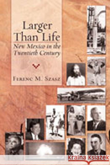 Larger Than Life: New Mexico in the Twentieth Century Szasz, Ferenc Morton 9780826338839 University of New Mexico Press - książka