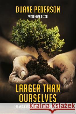 Larger Than Ourselves: The Early Beginnings of the Jesus People Duane Pederson Mark Dixon Steve Gottry 9781505683134 Createspace - książka