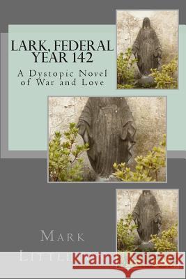 Lark, Federal Year 142: A Dystopic Novel of War and Love Mark Littleton 9781482086645 Createspace - książka