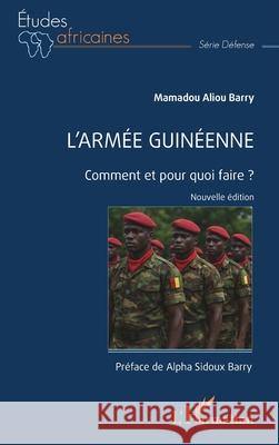 L'arm?e guin?enne: Comment et pour quoi faire ? Mamadou Aliou Barry Alpha Sidoux Barry 9782336557823 Editions L'Harmattan - książka