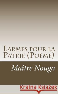 Larmes pour la Patrie: Poeme Nouga, Maitre 9781514759127 Createspace Independent Publishing Platform - książka