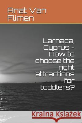 Larnaca, Cyprus: How to Choose the Right Attractions for Toddlers? Anat Va 9781720227311 Independently Published - książka