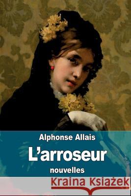 L'arroseur Allais, Alphonse 9781506183428 Createspace - książka