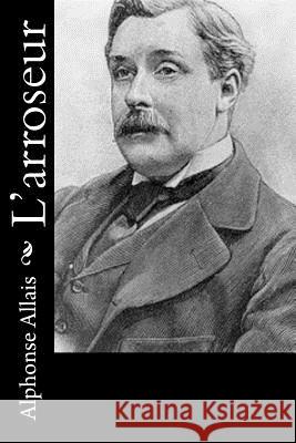 L'arroseur Allais, Alphonse 9781523915156 Createspace Independent Publishing Platform - książka