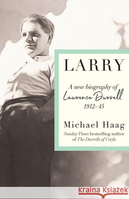 Larry: A New Biography of Lawrence Durrell, 1912–1945 Michael Haag 9781788169790 PROFILE BOOKS - książka