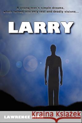 Larry: A Young Man's Simple Dreams, Which Turned Into Very Real and Deadly Visions... Birk, Lawrence James 9780595206551 Writers Club Press - książka