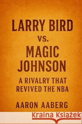 Larry Bird vs. Magic Johnson: A Rivalry That Revived the NBA Aaron Aaberg 9781923545083 Independently Published - książka