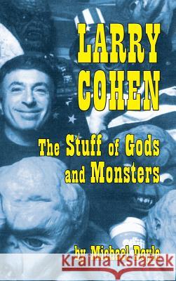 Larry Cohen: The Stuff of Gods and Monsters (Hardback) Michael Doyle Mick Garris 9781593938512 BearManor Media - książka
