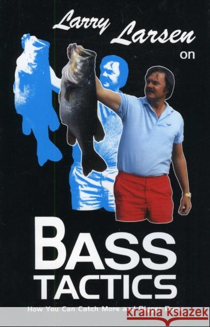 Larry Larsen on Bass Tactics: How You Catch More and Bigger Bass Larry Larsen John Klein 9780936513270 Larsen Outdoor Publishing - książka
