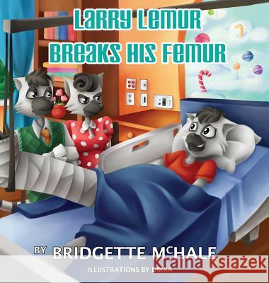 Larry Lemur Breaks His Femur Bridgette a. McHale Dikka 9781941965030 Blue Haven Publishing LLC - książka