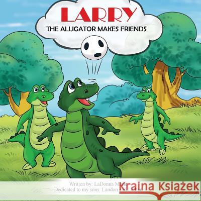 Larry the Alligator: Makes Friends Ladonna Marie 9781542429498 Createspace Independent Publishing Platform - książka