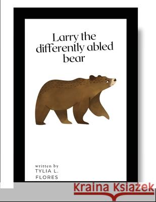 Larry the Differently Abled Bear Tylia L Flores, Cheryl Lockett Alexander 9781678130787 Lulu.com - książka