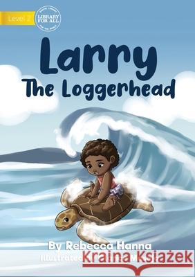 Larry The Loggerhead Rebecca Hanna, Clarice Masajo 9781922721976 Library for All - książka