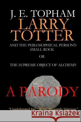 Larry Totter and the Philosophical Person's Small Rock or The Supreme Object of Alchemy Topham, John E. 9781387420674 Lulu.com - książka