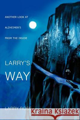 Larry's Way: Another Look at Alzheimer's from the Inside Rose, Larry 9780595289271 iUniverse - książka