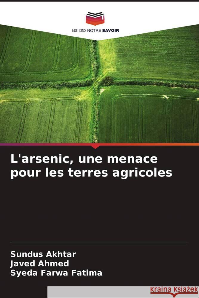 L'arsenic, une menace pour les terres agricoles Akhtar, Sundus, Ahmed, Javed, Fatima, Syeda Farwa 9786205472095 Editions Notre Savoir - książka