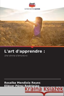 L'art d'apprendre : Mendiola Reyes, Rosalba, Pérez Rodríguez, Eliécer 9786206839040 Editions Notre Savoir - książka