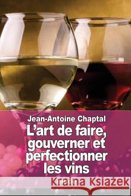 L'art de faire, gouverner et perfectionner les vins Chaptal, Jean Antoine Claude 9781519296412 Createspace - książka