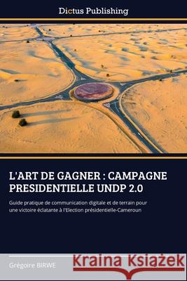L'ART DE GAGNER : CAMPAGNE PRESIDENTIELLE UNDP 2.0 BIRWE, Grégoire 9786209032462 Dictus Publishing - książka