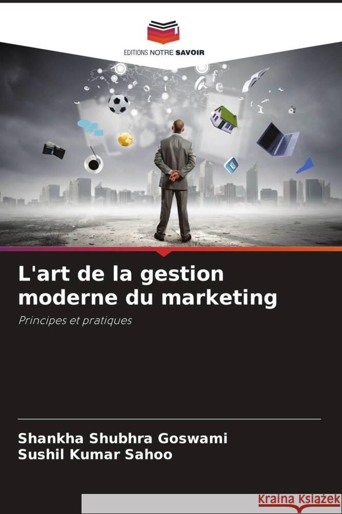 L'art de la gestion moderne du marketing Goswami, Shankha Shubhra, Sahoo, Sushil Kumar 9786207114634 Editions Notre Savoir - książka