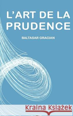 L'Art de la Prudence Baltasar Gracian 9781530136773 Createspace Independent Publishing Platform - książka