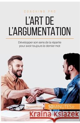 L'art de l'argumentation: Développer son sens de la répartie pour avoir toujours le dernier mot Fléron, Benjamin 9782806265234 5minutes.Fr - książka