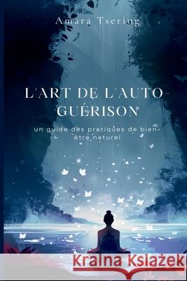 L'art de l'auto-gu?rison: Un guide des pratiques de bien-?tre naturel Amara Tsering 9789371340816 Mindful Pages - książka