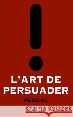 L'Art de Persuader Pascal 9781534695566 Createspace Independent Publishing Platform - książka