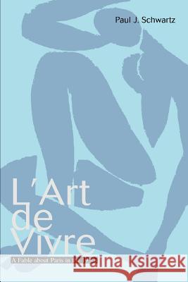 L'Art de Vivre: A Fable about Paris in the 1930s Schwartz, Paul J. 9780595287338 iUniverse - książka