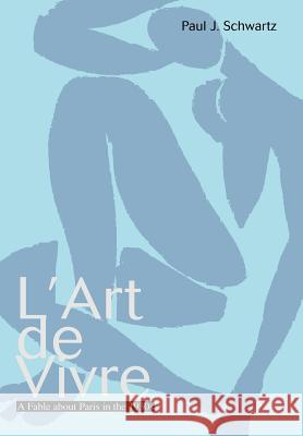 L'Art de Vivre: A Fable about Paris in the 1930s Schwartz, Paul J. 9780595658398 iUniverse - książka