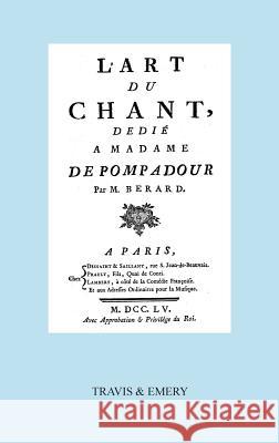 L'Art Du Chant, Dedie a Madame de Pompadour. (Facsimile of 1755 Edition). Jean Antoine Berard Travis and Emery 9781849550567 Travis and Emery Music Bookshop - książka