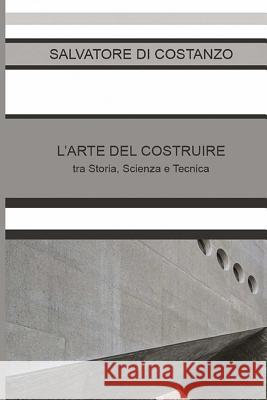 L'Arte del Costruire: L'arte del costruire tra Storia, Scienza e Tecnica Salvatore D 9781075403385 Independently Published - książka