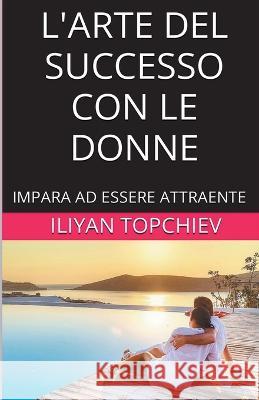 L'Arte del Successo con le Donne Iliyan Topchiev   9798223976417 Iliyan Topchiev - książka