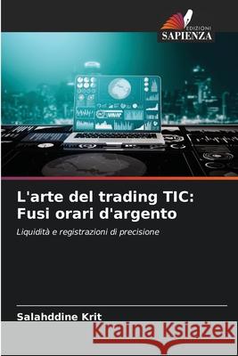 L'arte del trading TIC: Fusi orari d'argento Krit, Salahddine 9786208738815 Edizioni Sapienza - książka