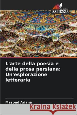 L'arte della poesia e della prosa persiana: Un'esplorazione letteraria Ariana, Masoud 9786202483858 Edizioni Sapienza - książka