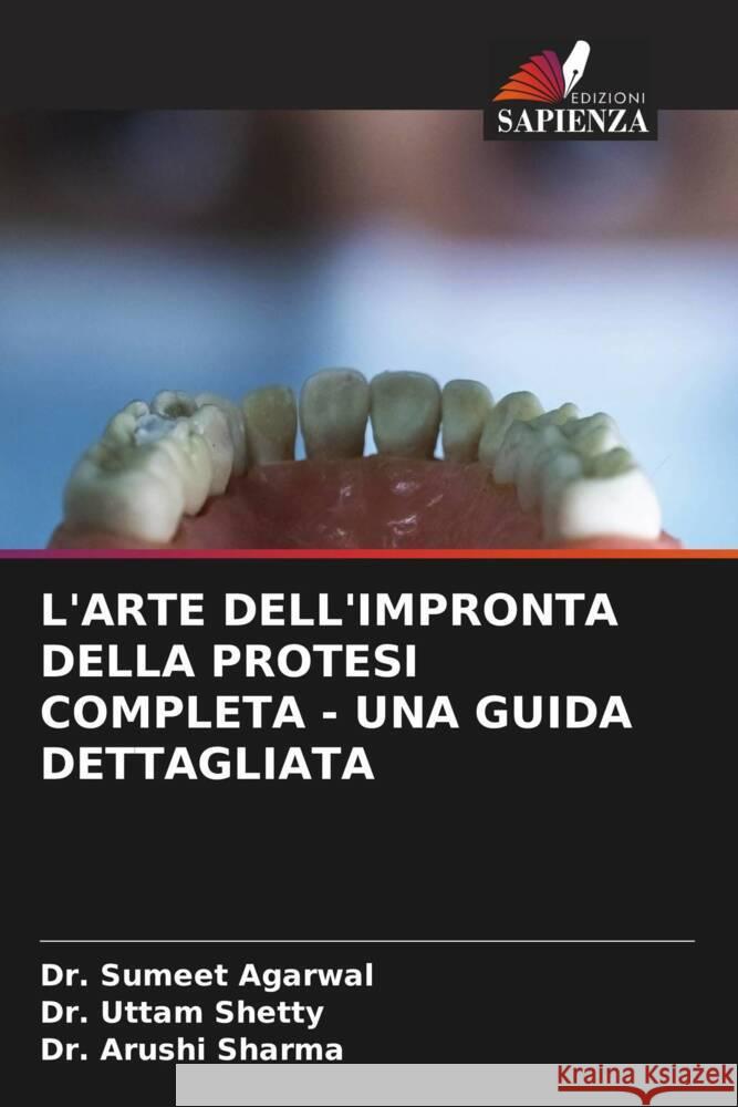 L'ARTE DELL'IMPRONTA DELLA PROTESI COMPLETA - UNA GUIDA DETTAGLIATA Agarwal, Dr. Sumeet, Shetty, Dr. Uttam, Sharma, Dr. Arushi 9786206574170 Edizioni Sapienza - książka