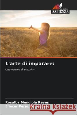 L'arte di imparare: Mendiola Reyes, Rosalba, Pérez Rodríguez, Eliécer 9786206839057 Edizioni Sapienza - książka