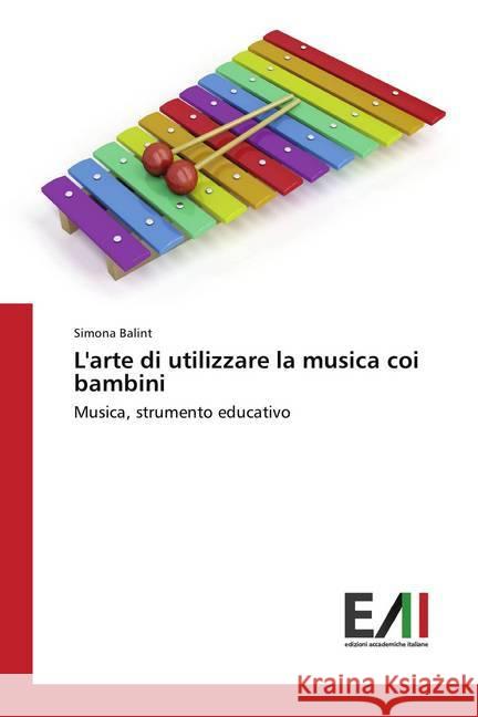 L'arte di utilizzare la musica coi bambini : Musica, strumento educativo Balint, Simona 9786202451345 Edizioni Accademiche Italiane - książka