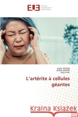 L'artérite à cellules géantes TOUNSI, Haifa, Skouri, Wafa, AMRI, Raja 9786208980931 Éditions universitaires européennes - książka