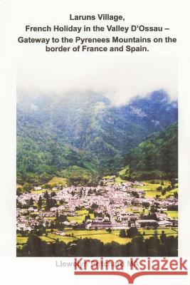 Laruns Village, French Holiday in the Valley d'Ossau - Gateway to the Pyrenees Mountains on the Border of France and Spain Llewelyn Pritchard 9781495378140 Createspace - książka