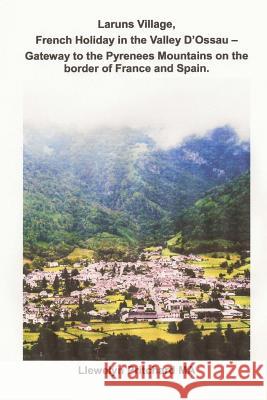 Laruns Village, French Holiday in the Valley d'Ossau - Gateway to the Pyrenees Mountains on the Border of France and Spain Llewelyn Pritchard 9781495379246 Createspace - książka