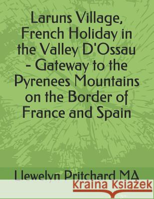 Laruns Village, French Holiday in the Valley d'Ossau - Gateway to the Pyrenees Mountains on the Border of France and Spain Llewelyn Pritchard 9781731174765 Independently Published - książka