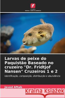 Larvas de peixe do Paquist?o Baseado no cruzeiro Dr. Fridtjof Nansen Cruzeiros 1 e 2 Javed Aftab 9786204820231 Edicoes Nosso Conhecimento - książka