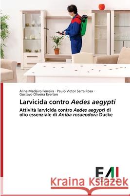 Larvicida contro Aedes aegypti Aline Medeiro Ferreira Paulo Victor Serr Gustavo Oliveira Everton 9786200560841 Edizioni Accademiche Italiane - książka