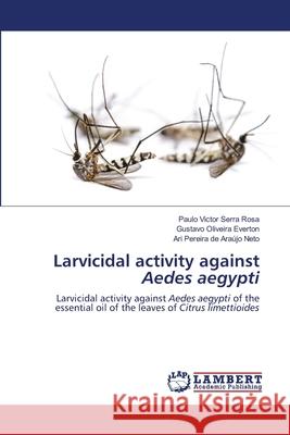 Larvicidal activity against Aedes aegypti Paulo Victor Serra Rosa Gustavo Oliveira Everton Ari Pereira de Ara 9786203840377 LAP Lambert Academic Publishing - książka