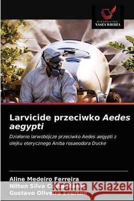 Larvicide przeciwko Aedes aegypti Aline Medeiro Ferreira, Nilton Silva Costa Mafra, Gustavo Oliveira Everton 9786203171174 Wydawnictwo Nasza Wiedza - książka