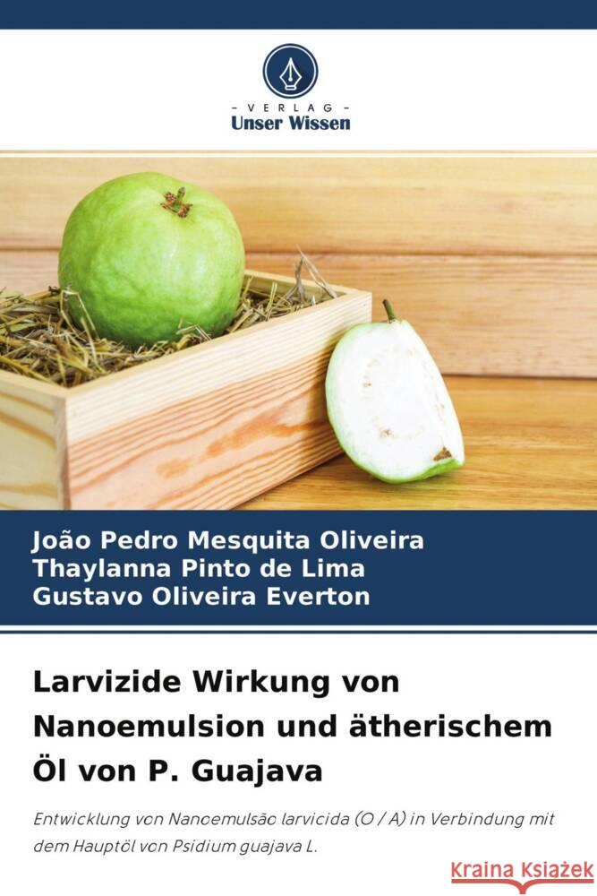 Larvizide Wirkung von Nanoemulsion und ätherischem Öl von P. Guajava Oliveira, João Pedro Mesquita, de  Lima, Thaylanna Pinto, Everton, Gustavo Oliveira 9786204481593 Verlag Unser Wissen - książka